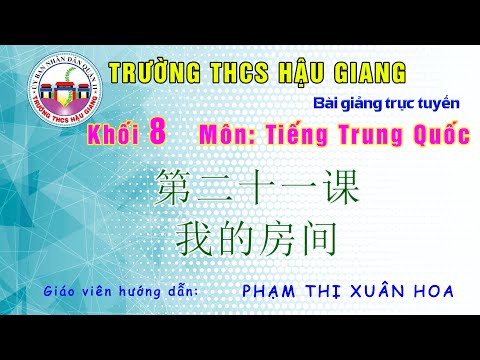Tiếng Trung Quốc 8 - 第二十一课 我的房间 - Giáo viên: Phạm Thị Xuân Hoa