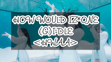 HOW WOULD IZ*ONE SING HWAA (화) (火花) ((G)I-DLE) (Color Coded Lyrics Eng/Rom/Han/가사)