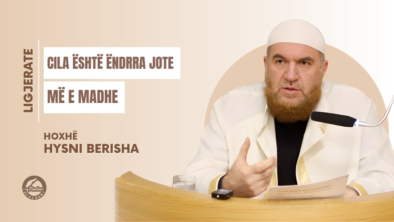 CILA ËSHTË ËNDRRA JOTE MË E MADHE - Hoxhë Hysni Berisha | LIGJËRATË