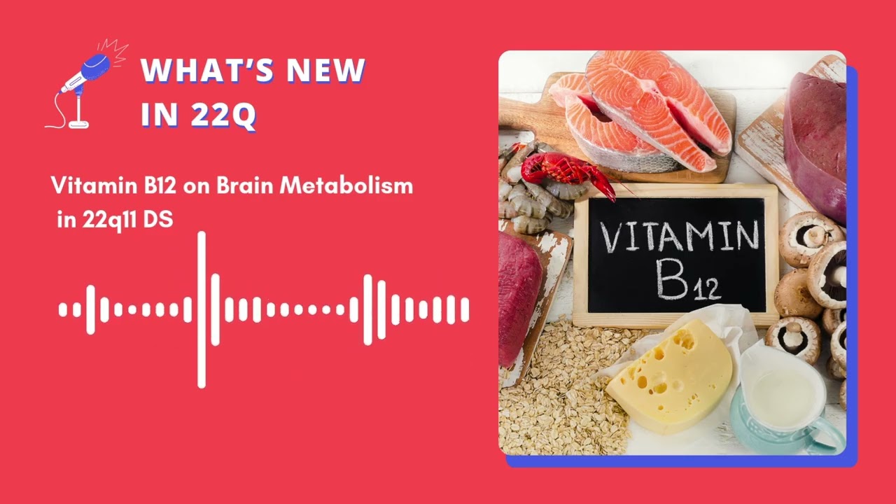 What’s New in 22q - Podcast Episode 8 - Vitamin B12 on Brain Metabolism in 22q11 DS