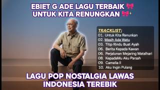 Ebiet G Ade Lagu Terbaik  Untuk Kita Renungkan  Lagu Pop Nostalgia Lawas Indonesia Terbaik