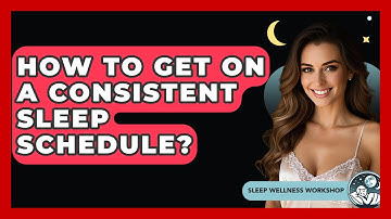 How To Get On A Consistent Sleep Schedule? - Sleep Wellness Workshop