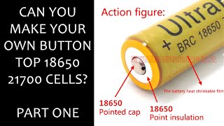 Can you make your own Button top 18650/21700 cells? PART 1/3