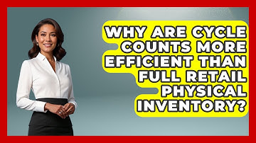 Why Are Cycle Counts More Efficient Than Full Retail Physical Inventory? - Retail Employee Playbook