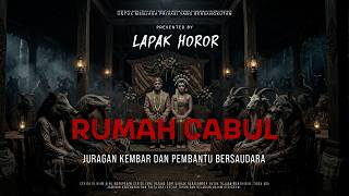 RUMAH CABUL - JURAGAN KEMBAR DAN PEMBANTU BERSAUDARA| EP621 Lapak Horor
