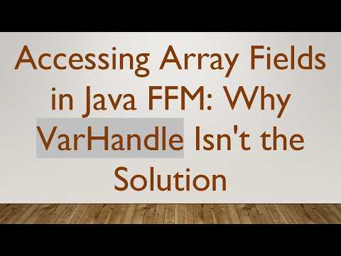 Accessing Array Fields in Java FFM: Why VarHandle Isn't the Solution