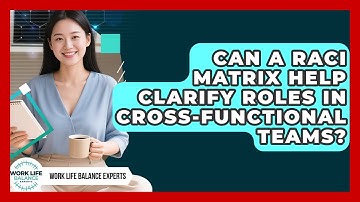 Can A RACI Matrix Help Clarify Roles In Cross-functional Teams? - Work Life Balance Experts