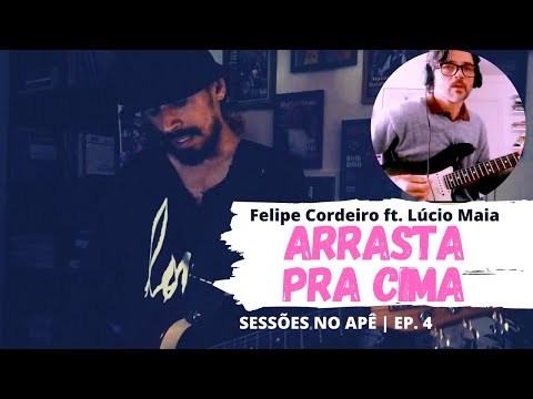 "ARRASTA PRA CIMA" c/ Felipe Cordeiro e Lúcio Maia | Sessões no Apê ep. 4