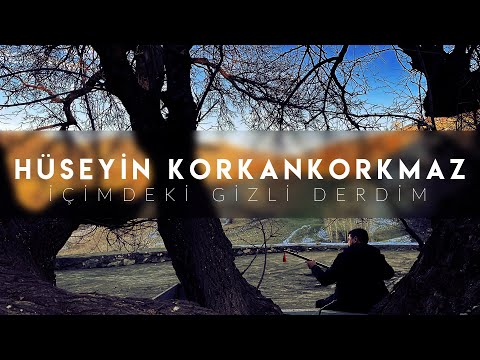 İçimdeki Gizli Derdim | Hüseyin KORKANKORKMAZ