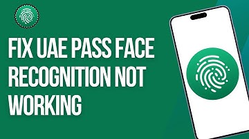 How To Fix UAE Pass Face Recognition Not Working