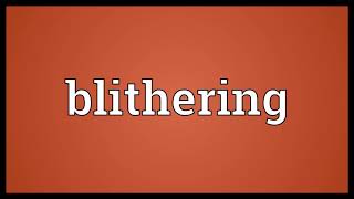 Blithering Meaning