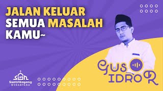 Gus Idror: Jalan Keluar Semua Masalahmu!