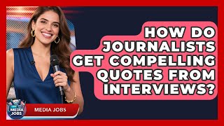 How Do Journalists Get Compelling Quotes From Interviews? - Media Jobs
