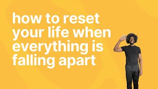How to Reset Your Life When Everything is Falling Apart