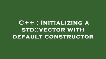 C++ : Initializing a std::vector with default constructor