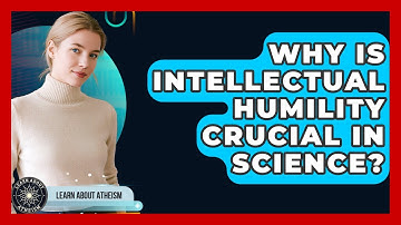 Why Is Intellectual Humility Crucial In Science? - Learn About Atheism