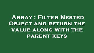 Array : Filter Nested Object and return the value along with the parent keys