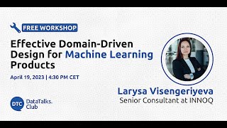 Effective Domain-Driven Design for Machine Learning Products - Larysa Visengeriyeva