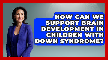 How Can We Support Brain Development In Children With Down Syndrome? - Brain Development Hub