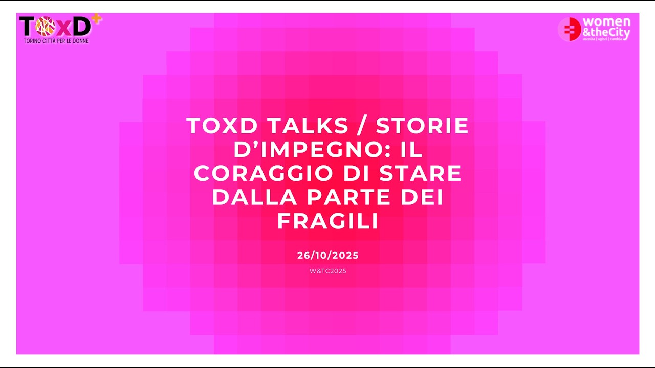 TOxD TALKS  STORIE D’IMPEGNO il coraggio di stare dalla parte dei fragili - 26/10 Women & The City