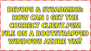 DevOps & SysAdmins: How can I get the correct client.pem file on a bootstrapped Windows Azure VM?