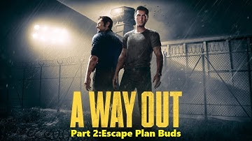 A way out part 2:Escape Plan Buds