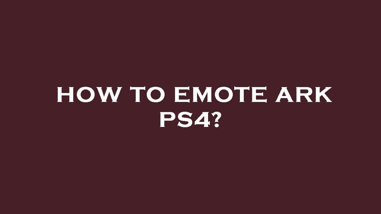 How to emote ark ps4?
