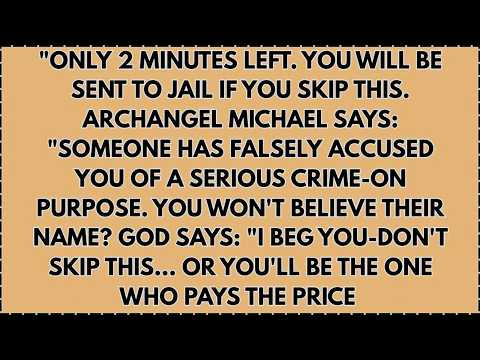 ONLY 2 MINUTES LEFT. YOU WILL BE SENT TO JAIL IF YOU SKIP THIS. ARCHANGEL MICHAEL SAYS...
