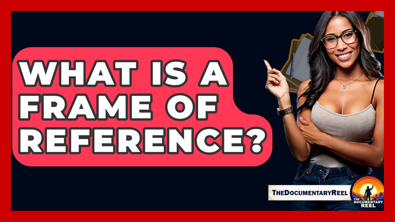 What Is A Frame Of Reference? - The Documentary Reel