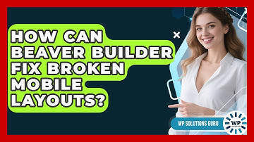 How Can Beaver Builder Fix Broken Mobile Layouts? - WP Solutions Guru