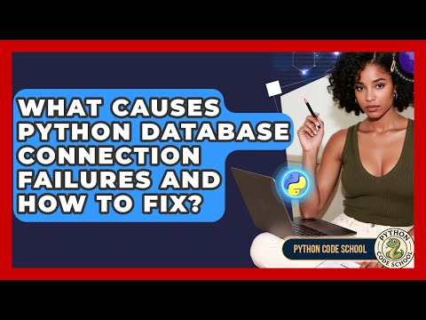 What Causes Python Database Connection Failures And How To Fix? - Python Code School