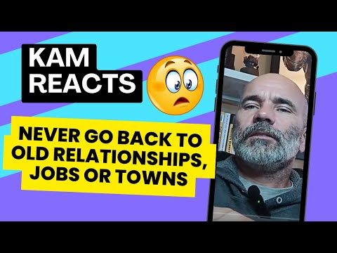 NEVER GO BACK TO OLD RELATIONSHIPS, JOBS OR TOWNS - KAM REACTS