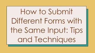 How to Submit Different Forms with the Same Input: Tips and Techniques