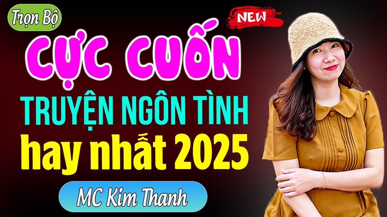 Cực Cuốn Nghe Là Ghiền | Truyện Ngôn Tình Hay Nhất 2025 Giọng kể MC Kim Thanh
