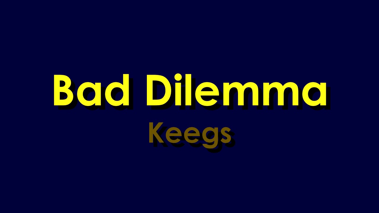 Bad Dilemma Keegs YouTube