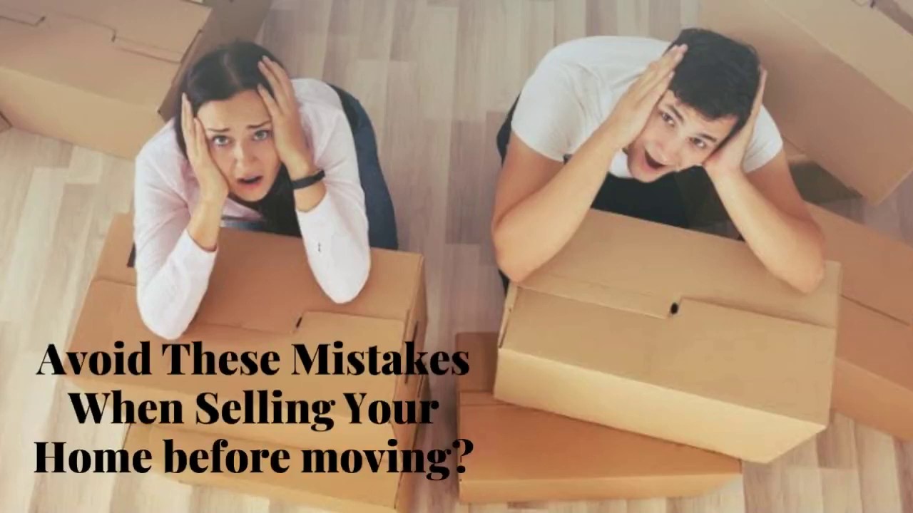 Avoid These Mistakes When Selling Your Home before moving?