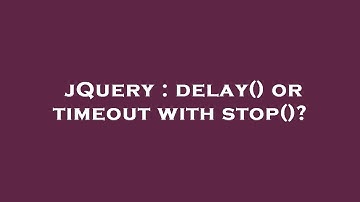 jQuery : delay() or timeout with stop()?