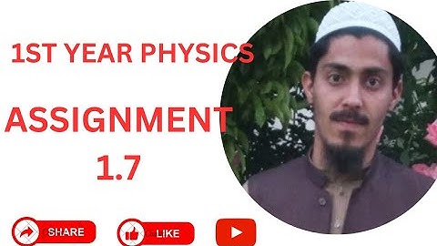 ASSIGNMENT 1.7 || 1ST YEAR PHYSICS || MEASUREMENT
