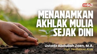 Fiqih Pendidikan Anak: Menanamkan Akhlak Mulia Sejak Dini - Ustadz Abdullah Zaen, M.A.