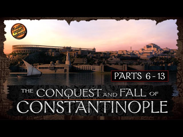 The Conquest and Fall of Constantinople - Parts 6 - 13