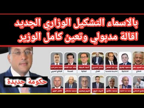 إقالة حكومة مدبولي وتعين كامل الوزير رئيسا للوزراء اسماء التشكيل الوزاري الجديد