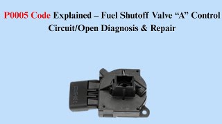 Famous P0005 Code Explained – Fuel Shutoff Valve “A” Control Circuit/Open Diagnosis & Repair Net Worth