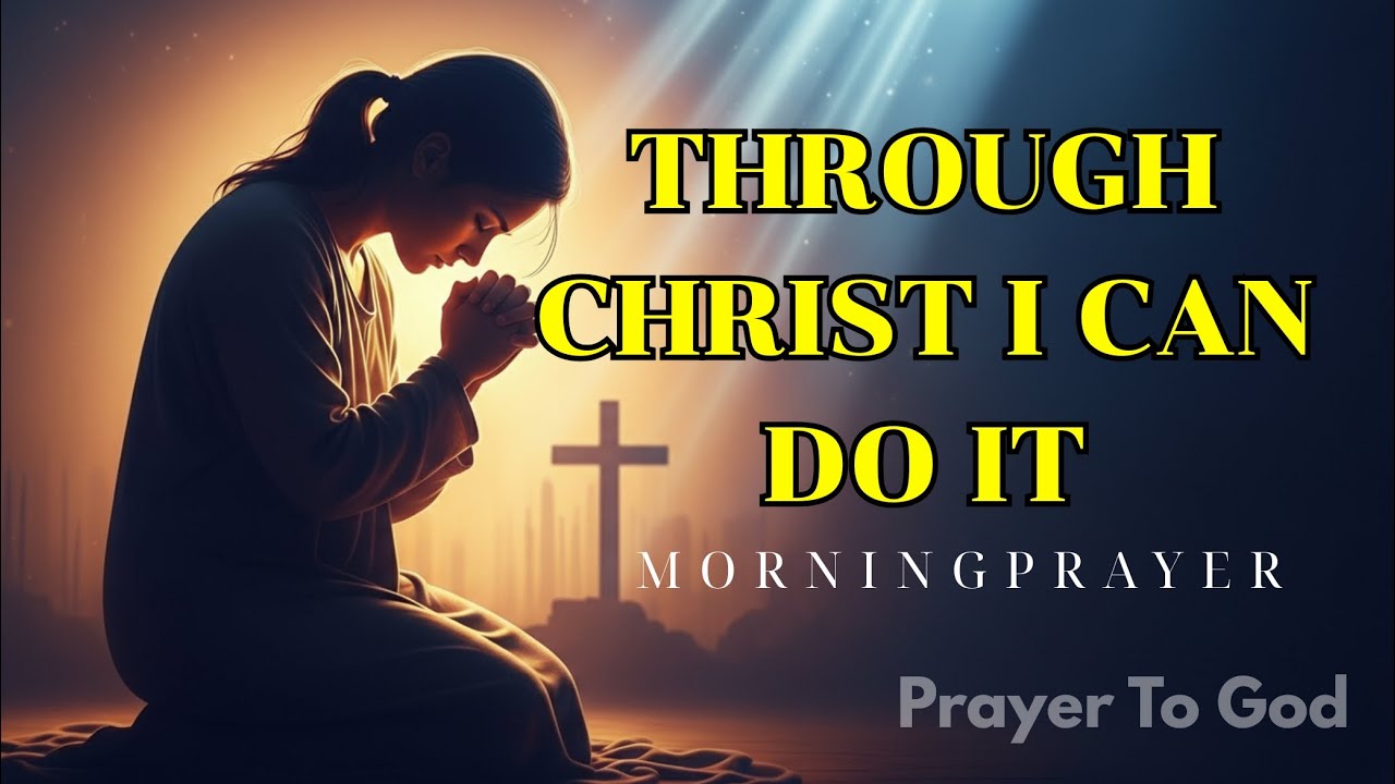 I Can Do All Things Through Christ   Powerful Morning Prayer for Strength   Victory   Morning Prayer