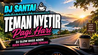 DJ SANTAI TEMAN NYETIR SAAT BERANGKAT 🚗 DJ SLOW BASS ADEM | BIKIN PIKIRAN LEBIH TENANG