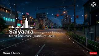 Saiyaara - Mohit C, Tarannum M | Slowed & Reverb + 3d Sound | Slowed & Reverb
