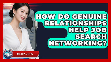 How Do Genuine Relationships Help Job Search Networking? - Media Jobs