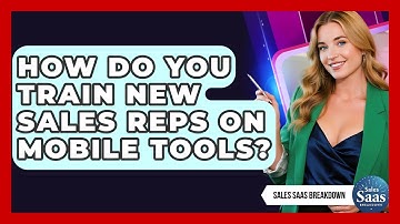 How Do You Train New Sales Reps On Mobile Tools? - Sales Saas Breakdown
