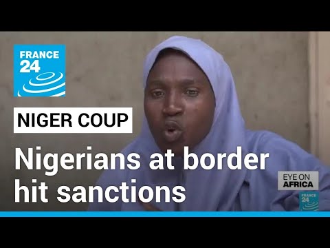 Niger military coup: Nigerians at the border hit by economic impact of sanctions • FRANCE 24