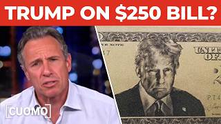 Cuomo: The real problem with Trump's $250 bill isn't his face | CUOMO