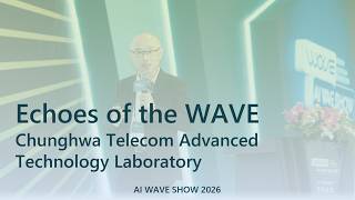 【AI WAVE SHOW 2026】Echoes of the WAVE: Chunghwa Telecom Advanced Technology Laboratory | 中華電信研究院